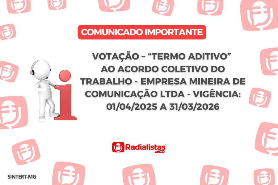VOTAÇÃO – “TERMO ADITIVO” AO ACORDO COLETIVO DO TRABALHO – EMPRESA MINEIRA DE COMUNICAÇÃO LTDA – VIGÊNCIA: 01/04/2025 A 31/03/2026