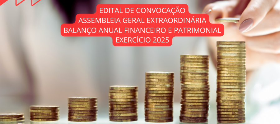 EDITAL DE CONVOCAÇÃO – ASSEMBLEIA GERAL EXTRAORDINÁRIA – BALANÇO ANUAL FINANCEIRO E PATRIMONIAL – EXERCÍCIO 2025