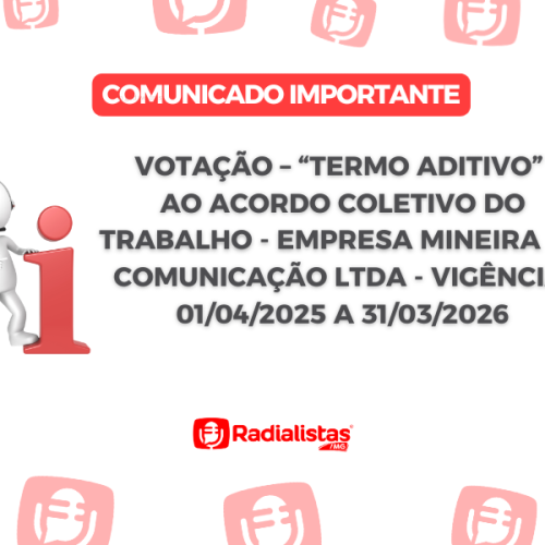 VOTAÇÃO – “TERMO ADITIVO” AO ACORDO COLETIVO DO TRABALHO – EMPRESA MINEIRA DE COMUNICAÇÃO LTDA – VIGÊNCIA: 01/04/2025 A 31/03/2026